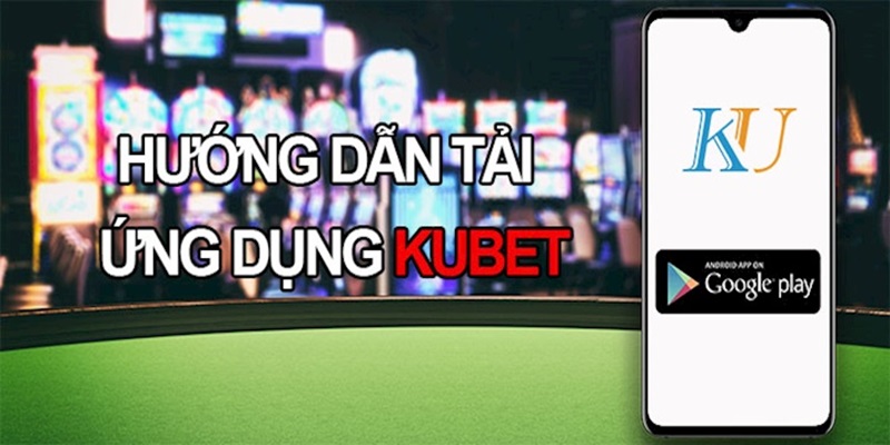 Tải app Kubet trên hệ điều hành Android